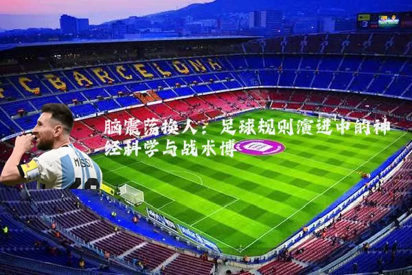 脑震荡换人:足球规则演进中的神经科学与战术博弈
