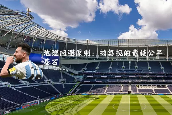 地理回避原则:被忽视的竞技公平基石