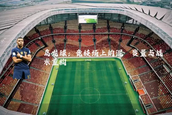 乌龙球:竞技场上的混沌变量与战术重构
